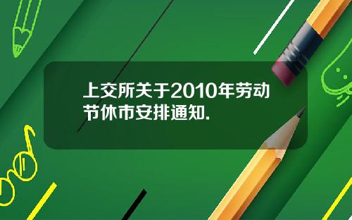 上交所关于2010年劳动节休市安排通知.