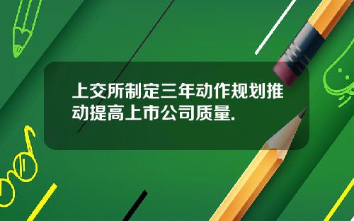 上交所制定三年动作规划推动提高上市公司质量.
