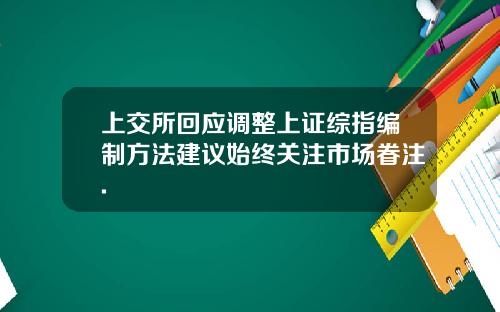 上交所回应调整上证综指编制方法建议始终关注市场眷注.