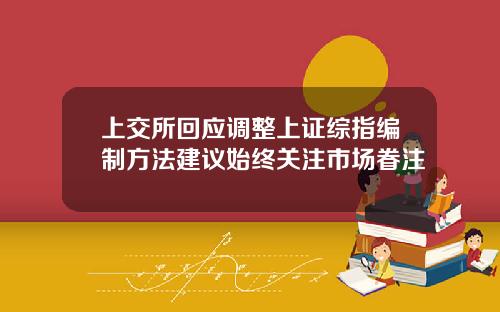 上交所回应调整上证综指编制方法建议始终关注市场眷注