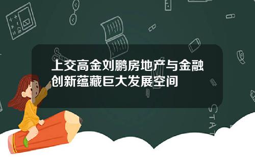 上交高金刘鹏房地产与金融创新蕴藏巨大发展空间