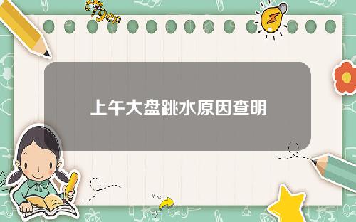 上午大盘跳水原因查明