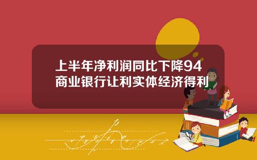 上半年净利润同比下降94商业银行让利实体经济得利
