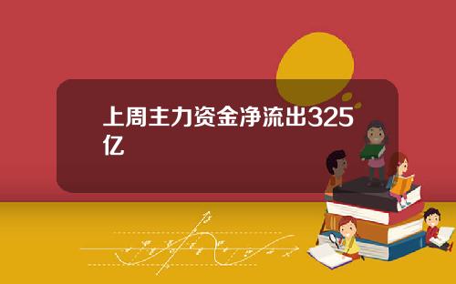 上周主力资金净流出325亿