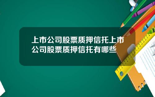上市公司股票质押信托上市公司股票质押信托有哪些