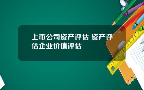 上市公司资产评估 资产评估企业价值评估