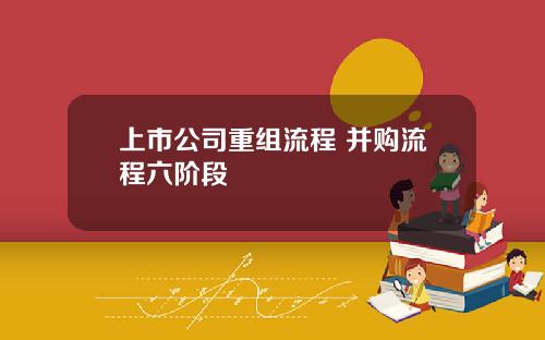 上市公司重组流程 并购流程六阶段
