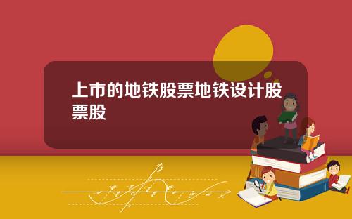上市的地铁股票地铁设计股票股