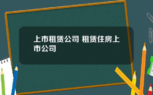 上市租赁公司 租赁住房上市公司