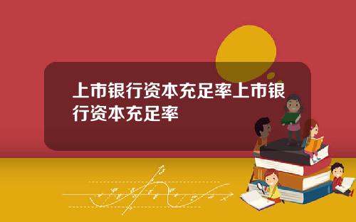 上市银行资本充足率上市银行资本充足率