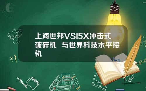 上海世邦VSI5X冲击式破碎机  与世界科技水平接轨