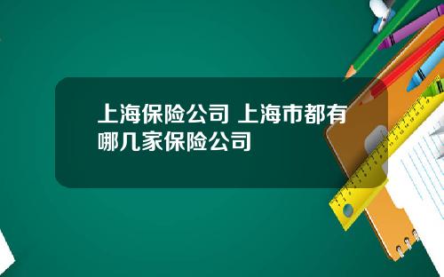 上海保险公司 上海市都有哪几家保险公司