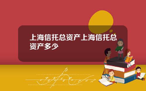 上海信托总资产上海信托总资产多少