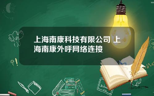 上海南康科技有限公司 上海南康外呼网络连接
