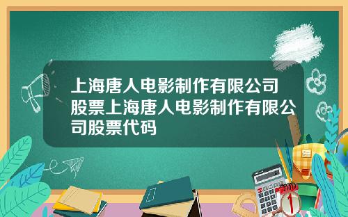 上海唐人电影制作有限公司股票上海唐人电影制作有限公司股票代码