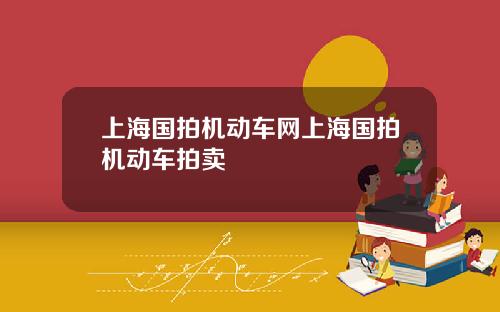 上海国拍机动车网上海国拍机动车拍卖