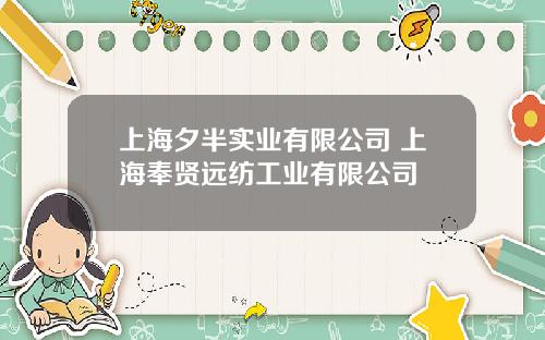上海夕半实业有限公司 上海奉贤远纺工业有限公司