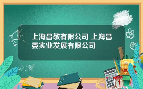 上海昌敬有限公司 上海昌晏实业发展有限公司