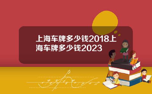 上海车牌多少钱2018上海车牌多少钱2023