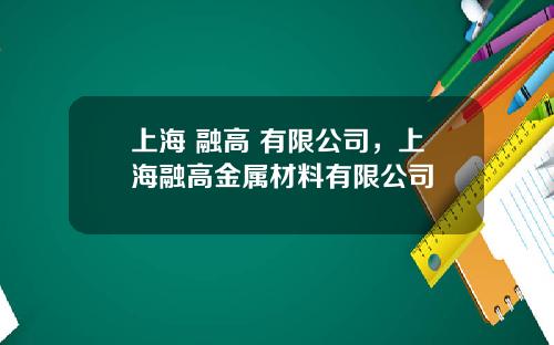 上海 融高 有限公司，上海融高金属材料有限公司