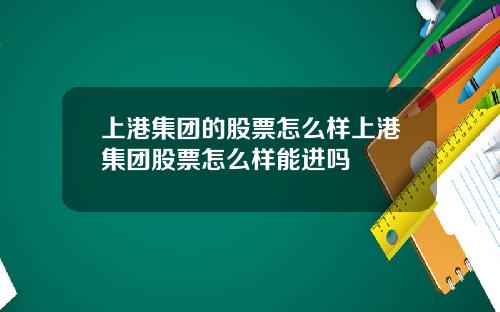 上港集团的股票怎么样上港集团股票怎么样能进吗