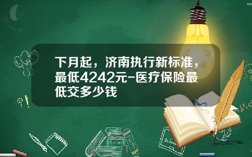 下月起，济南执行新标准，最低4242元-医疗保险最低交多少钱