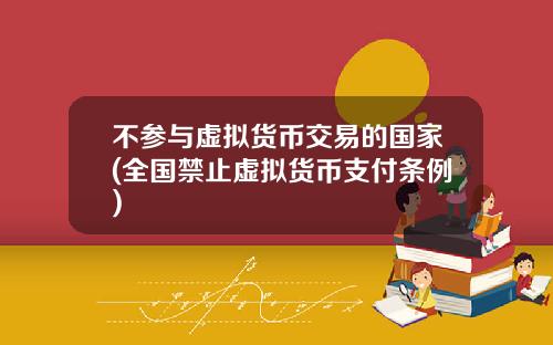 不参与虚拟货币交易的国家(全国禁止虚拟货币支付条例)