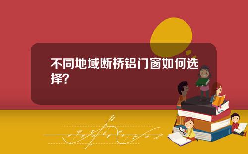 不同地域断桥铝门窗如何选择？