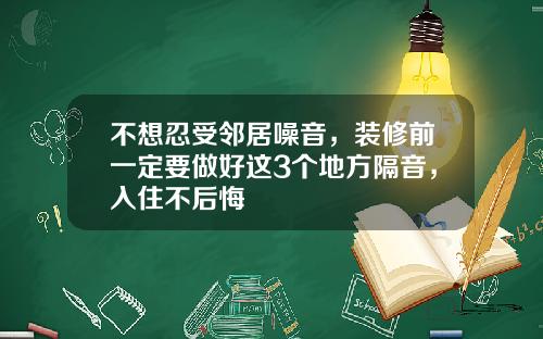 不想忍受邻居噪音，装修前一定要做好这3个地方隔音，入住不后悔