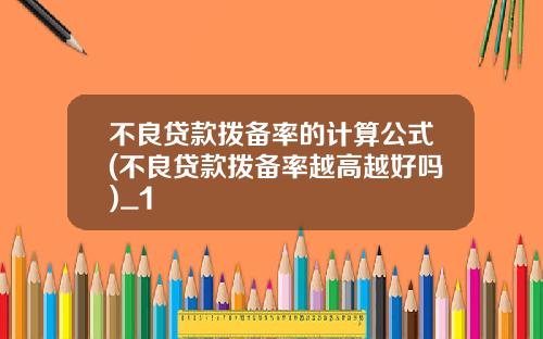 不良贷款拨备率的计算公式(不良贷款拨备率越高越好吗)_1
