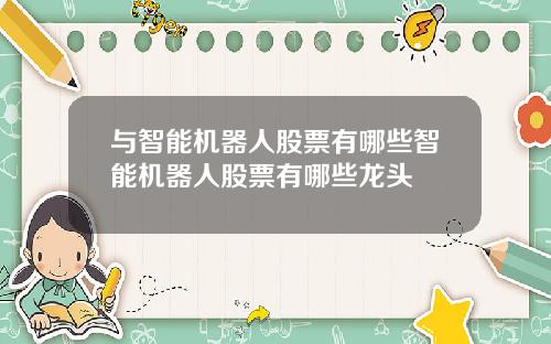 与智能机器人股票有哪些智能机器人股票有哪些龙头