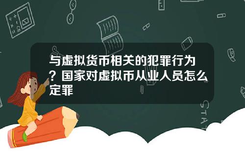 与虚拟货币相关的犯罪行为？国家对虚拟币从业人员怎么定罪