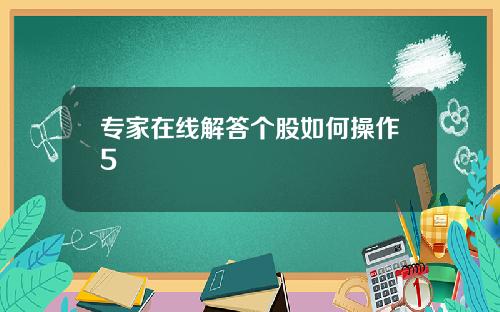 专家在线解答个股如何操作5