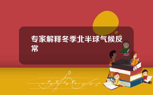 专家解释冬季北半球气候反常