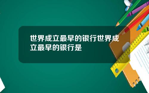 世界成立最早的银行世界成立最早的银行是