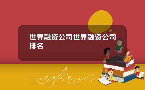 世界融资公司世界融资公司排名