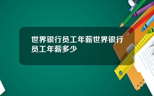 世界银行员工年薪世界银行员工年薪多少