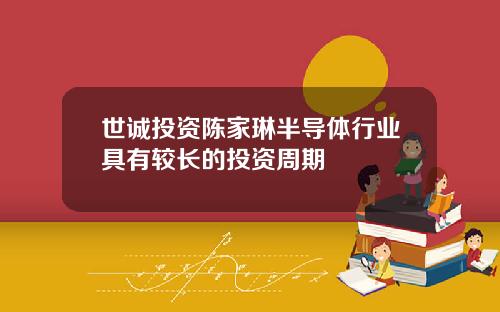 世诚投资陈家琳半导体行业具有较长的投资周期