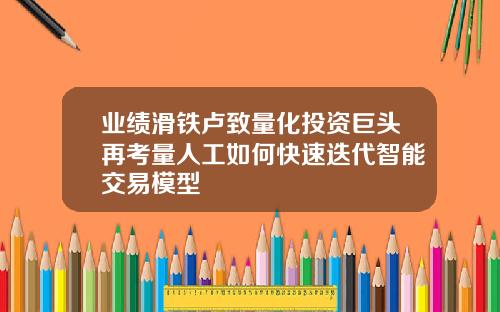 业绩滑铁卢致量化投资巨头再考量人工如何快速迭代智能交易模型