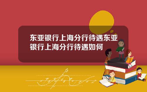 东亚银行上海分行待遇东亚银行上海分行待遇如何