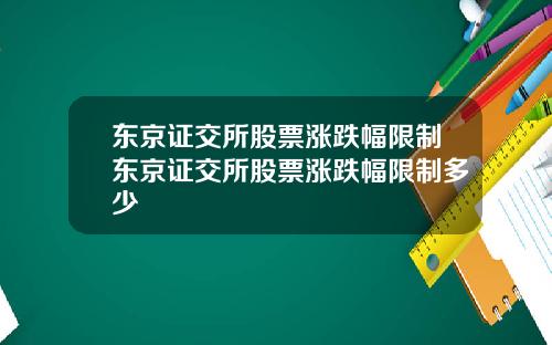东京证交所股票涨跌幅限制东京证交所股票涨跌幅限制多少