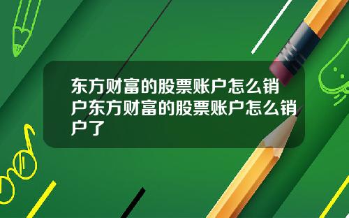 东方财富的股票账户怎么销户东方财富的股票账户怎么销户了