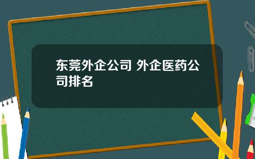 东莞外企公司 外企医药公司排名