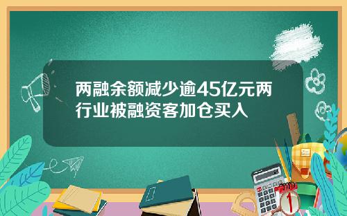 两融余额减少逾45亿元两行业被融资客加仓买入