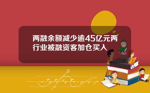 两融余额减少逾45亿元两行业被融资客加仓买入