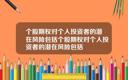 个股期权对个人投资者的潜在风险包括个股期权对个人投资者的潜在风险包括