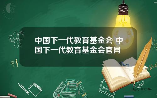 中国下一代教育基金会 中国下一代教育基金会官网
