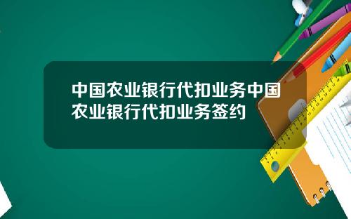 中国农业银行代扣业务中国农业银行代扣业务签约