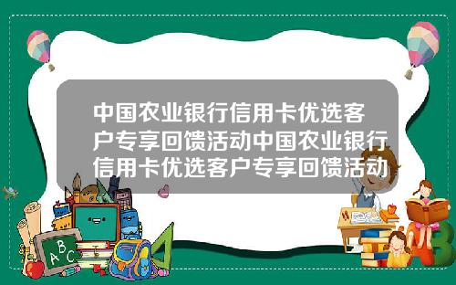 中国农业银行信用卡优选客户专享回馈活动中国农业银行信用卡优选客户专享回馈活动是真的吗