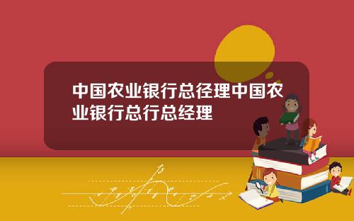 中国农业银行总径理中国农业银行总行总经理